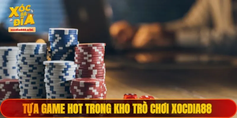 Tựa game hot trong kho trò chơi XOCDIA88 